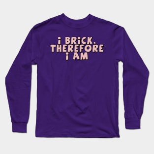 I Brick, Therefore I am Long Sleeve T-Shirt